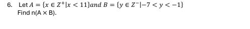 Let A= x∈ Z^+|x<11 and B= y∈ Z^-|-7
Find n(A* B).