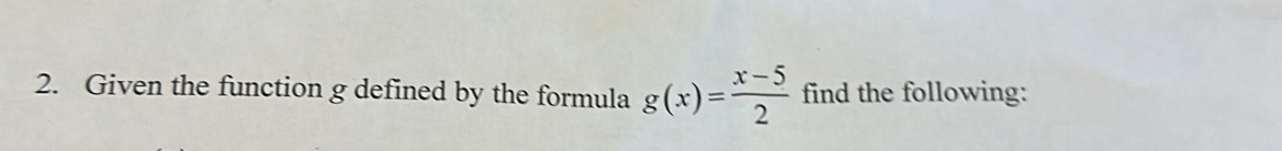 Given the function g defined by the formula g(x)= (x-5)/2  find the following: