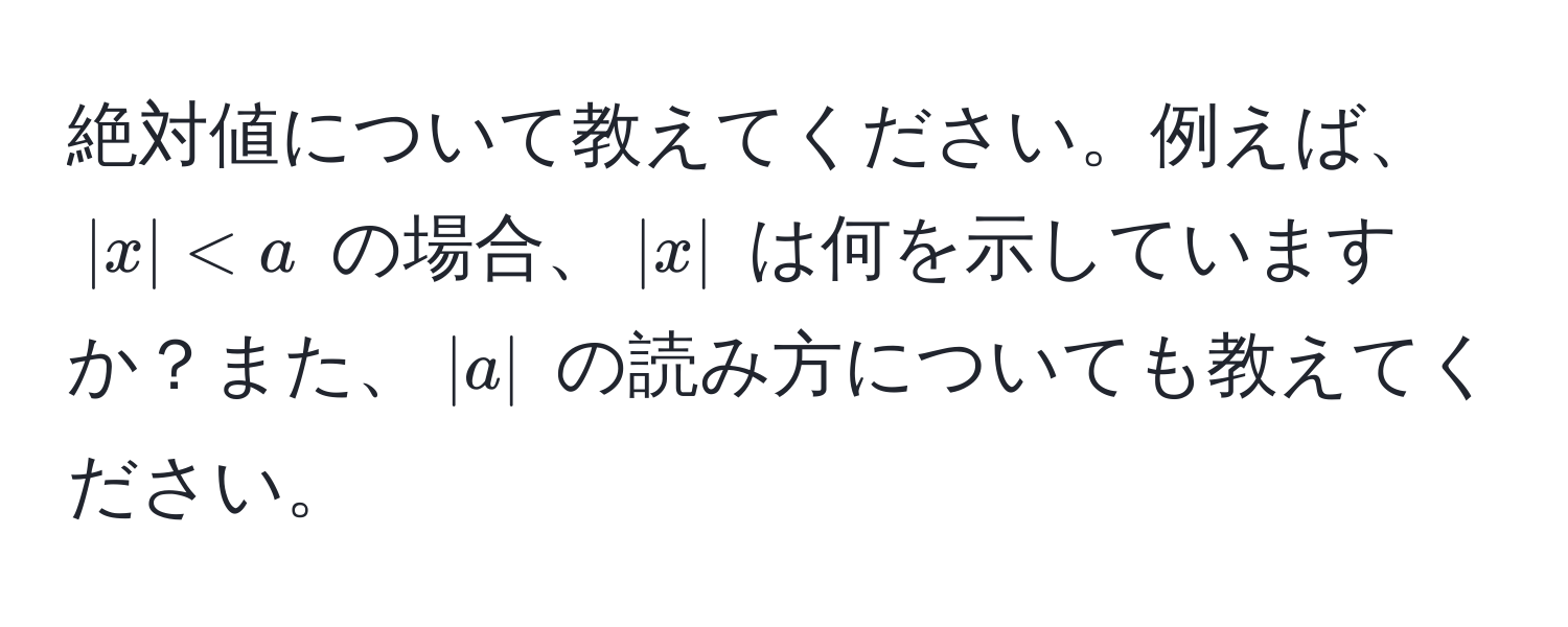 絶対値について教えてください。例えば、$|x| < a$ の場合、$|x|$ は何を示していますか？また、$|a|$ の読み方についても教えてください。