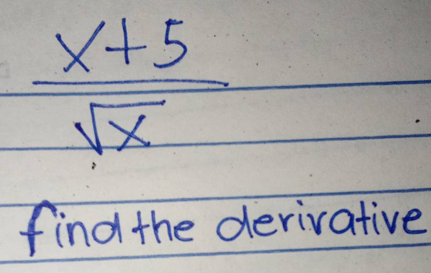  (x+5)/sqrt(x) 
find the derivative