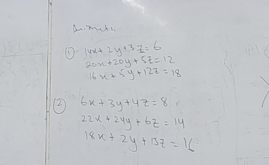 14x+2y+3z=6
20x+20y+5z=12
16x+5y+12z=18
2 6x+3y+4z=8
22x+24y+6z=14
18x+2y+15z=16