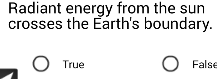 Radiant energy from the sun
crosses the Earth's boundary.
True False