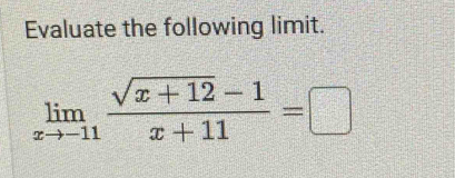 Evaluate the following limit.
limlimits _xto -11 (sqrt(x+12)-1)/x+11 =□