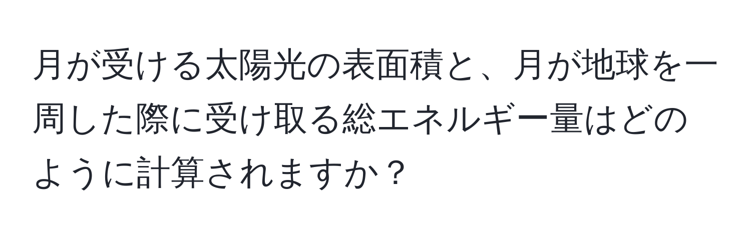 月が受ける太陽光の表面積と、月が地球を一周した際に受け取る総エネルギー量はどのように計算されますか？