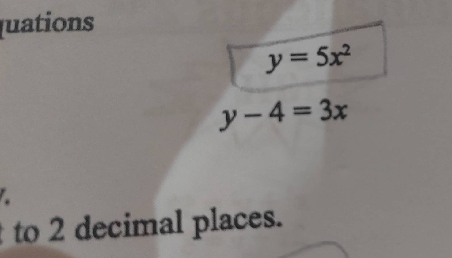 quations
y=5x^2
y-4=3x
to 2 decimal places.