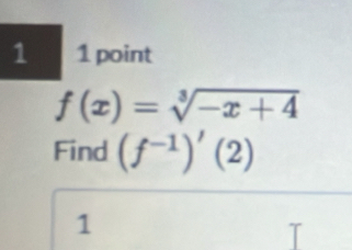 1 1 point
f(x)=sqrt[3](-x+4)
Find (f^(-1))'(2)
1