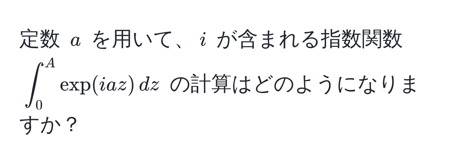 定数 $a$ を用いて、$i$ が含まれる指数関数 $∈t_0^A exp(iaz) , dz$ の計算はどのようになりますか？