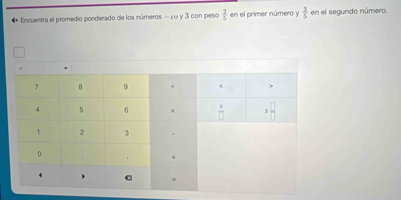 Encuentra el promedio ponderado de los números —10 y 3 con peso  2/5  en el primer número y  3/5  en el segundo número.