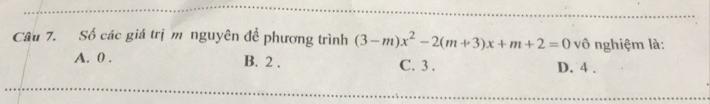 Số các giá trị m nguyên để phương trình (3-m)x^2-2(m+3)x+m+2=0 vô nghiệm là:
A. 0. B. 2. C. 3. D. 4.