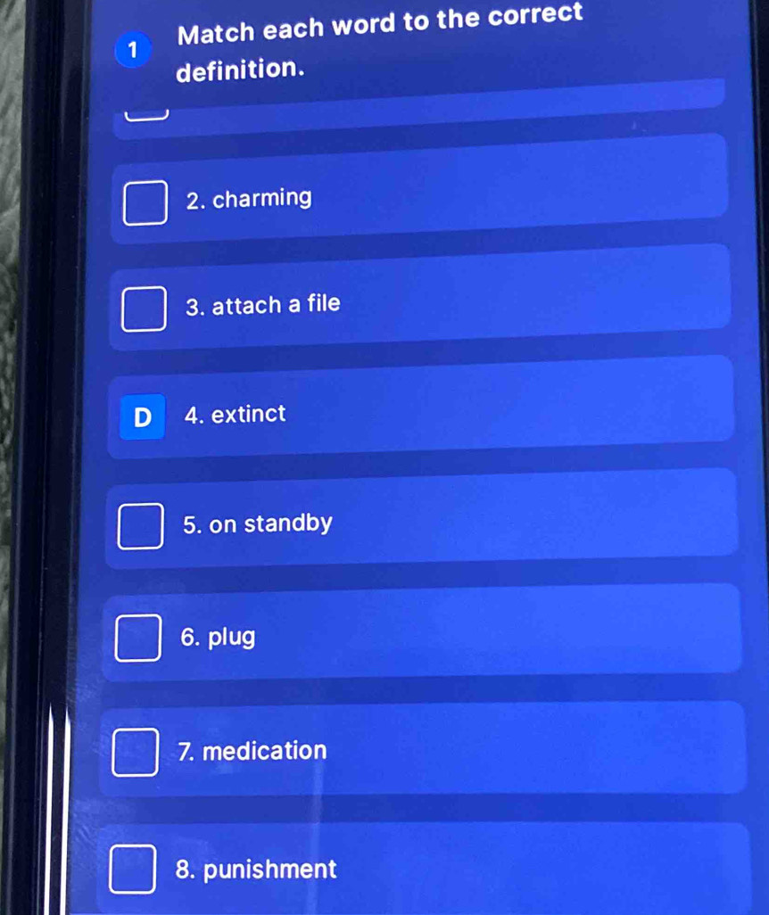 Match each word to the correct 
definition. 
2. charming 
3. attach a file 
D 4. extinct 
5. on standby 
6. plug 
7. medication 
8. punishment