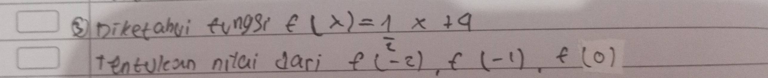 ③Diketahui tungsi f(x)= 1/2 x+9
tentulcan nilai dari f(-2), f (-1), f(0)