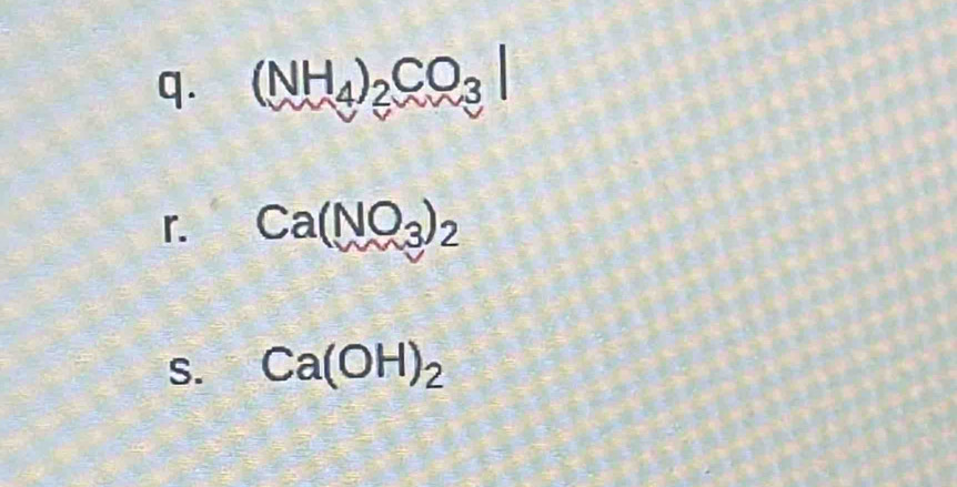 (NH_4)_2CO_3
r. Ca(NO_3)_2
S. Ca(OH)_2