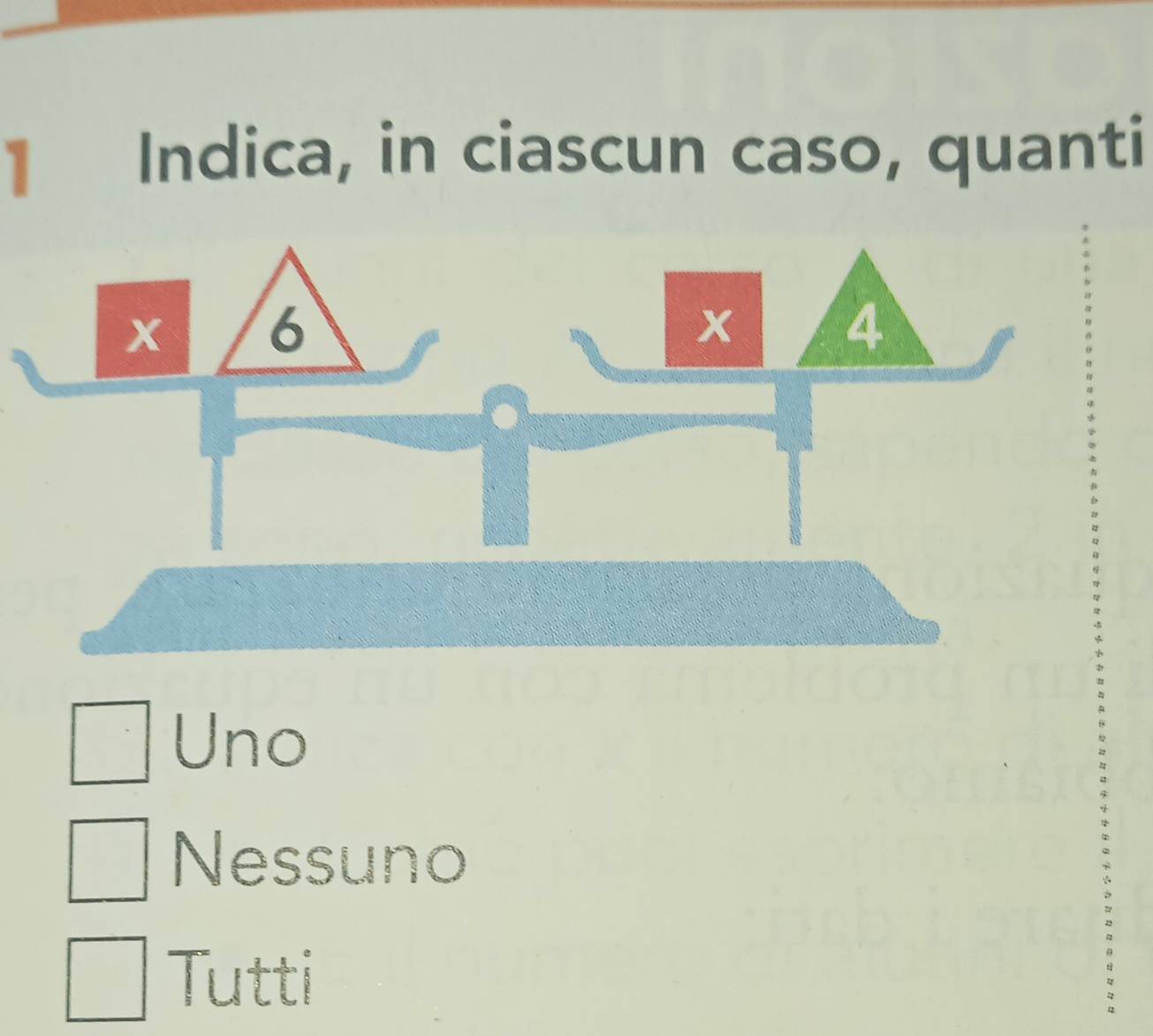 Indica, in ciascun caso, quanti
x 6
x 4
Uno
Nessuno
Tutti