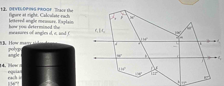 DEVELOPING PROOF Trace the
figure at right. Calculate each
lettered angle measure. Explain
how you determined the
measures of angles d, e, and f.
13.  ow m an       s  
polygq
angle 
14. How n
equian
each ir
156° ?