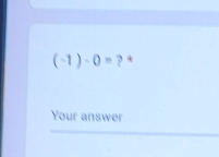 (-1)-0= ? * 
Your answer