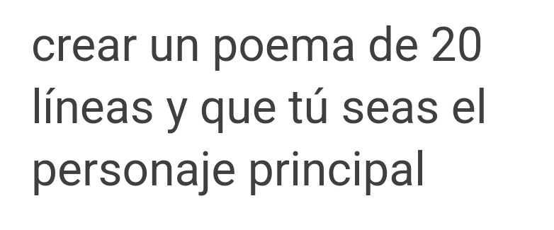 crear un poema de 20
líneas y que tú seas el 
personaje principal