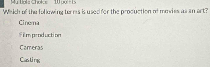 Which of the following terms is used for the production of movies as an art?
Cinema
Film production
Cameras
Casting