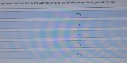 rag these fractions into order with the smallest at the bottom and the largest at the top.