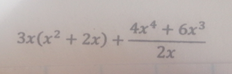 3x(x^2+2x)+ (4x^4+6x^3)/2x 