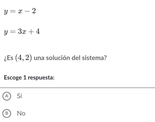 y=x-2
y=3x+4
¿Es (4,2) una solución del sistema?
Escoge 1 respuesta:
A Sí
B)No