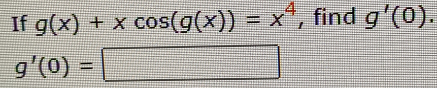 If g(x)+xcos (g(x))=x^4 , find g'(0).
g'(0)=