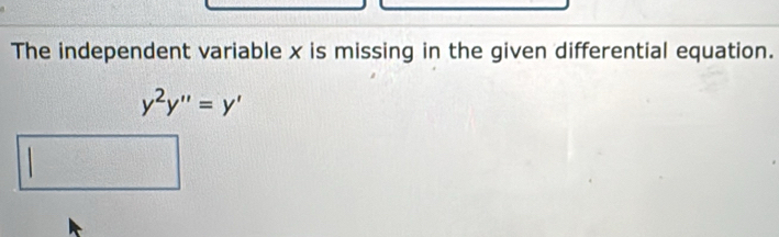 The independent variable x is missing in the given differential equation.
y^2y''=y'