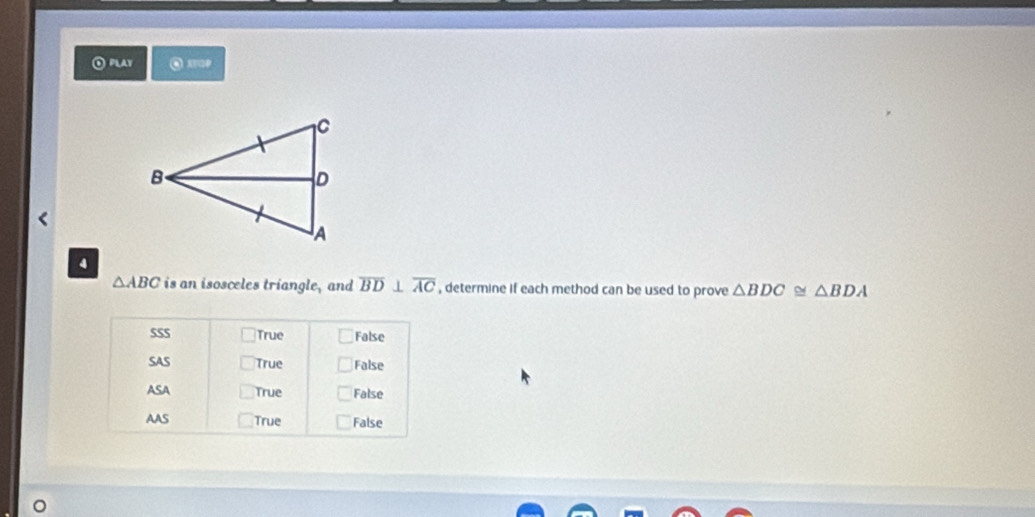① PLaY 
4
△ ABC is an isosceles triangle, and overline BD⊥ overline AC , determine if each method can be used to prove △ BDC≌ △ BDA