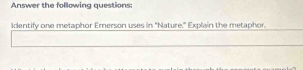 Answer the following questions: 
Identify one metaphor Emerson uses in "Nature." Explain the metaphor. 
__ 
_