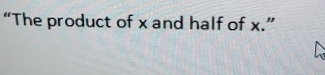 “The product of x and half of x.”