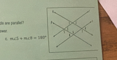 de are parallel? 
swer. 
C. m∠ 5+m∠ 8=180°