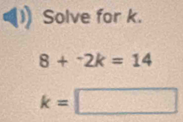 Solve for k.
8+2k2k=14
k=□