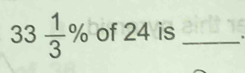 33 1/3 % of 24 is_