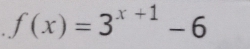 f(x)=3^(x+1)-6