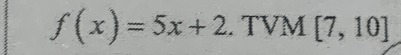 f(x)=5x+2.TVM[7,10]