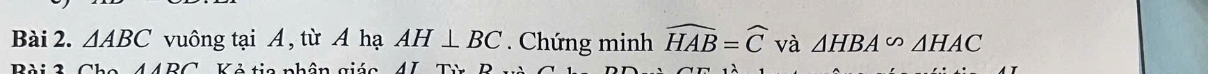 △ ABC vuông tại A , từ A hạ AH⊥ BC. Chứng minh widehat HAB=widehat C và △ HBA∽ △ HAC
ài 2 AARC Tê cin nhân giáa