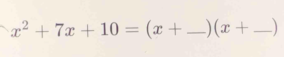 x^2+7x+10=(x+ _  )(x+ _