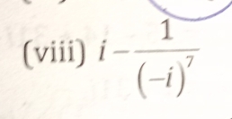 (viii) i-frac 1(-i)^7