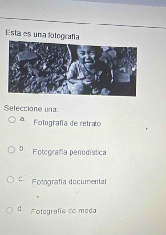 Esta es una fotografía
Seleccione una:
a. Fotografía de retrato
b. Fotografía periodística
C. Fotografía documental
d Fotografía de moda