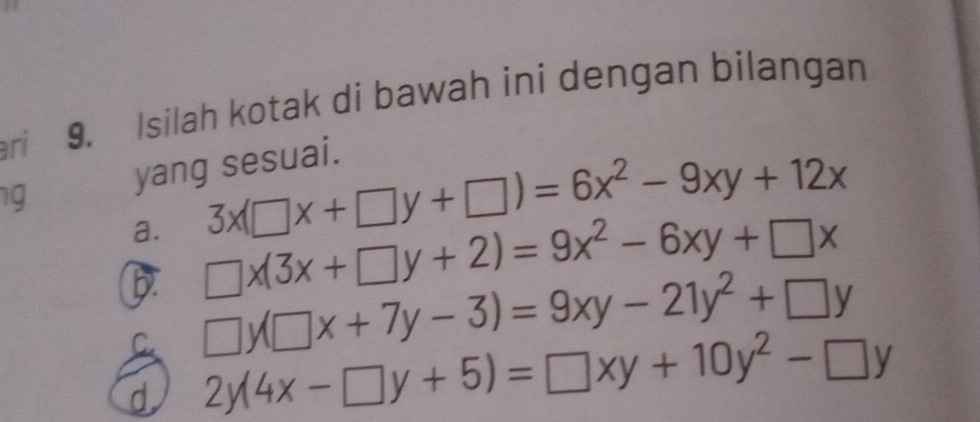 ari 9. Isilah kotak di bawah ini dengan bilangan
3x(□ x+□ y+□ )=6x^2-9xy+12x
ng yang sesuai.
a. □ x(3x+□ y+2)=9x^2-6xy+□ x
D. □ y(□ x+7y-3)=9xy-21y^2+□ y
C.
d 2y(4x-□ y+5)=□ xy+10y^2-□ y