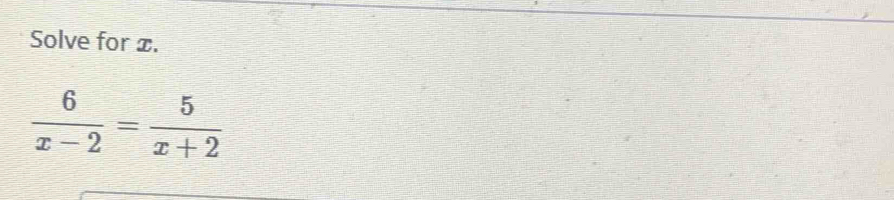 Solve for x.
 6/x-2 = 5/x+2 