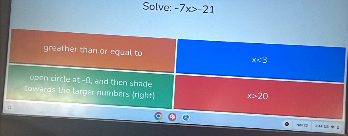 Solve: -7x>-21
Nov 22 3:44 US