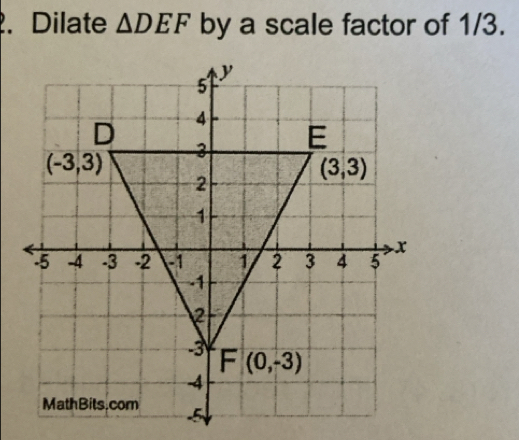 Dilate △ DEF by a scale factor of 1/3.