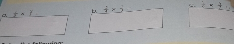 b.  2/4 *  1/3 = C.  1/6 *  3/7 =