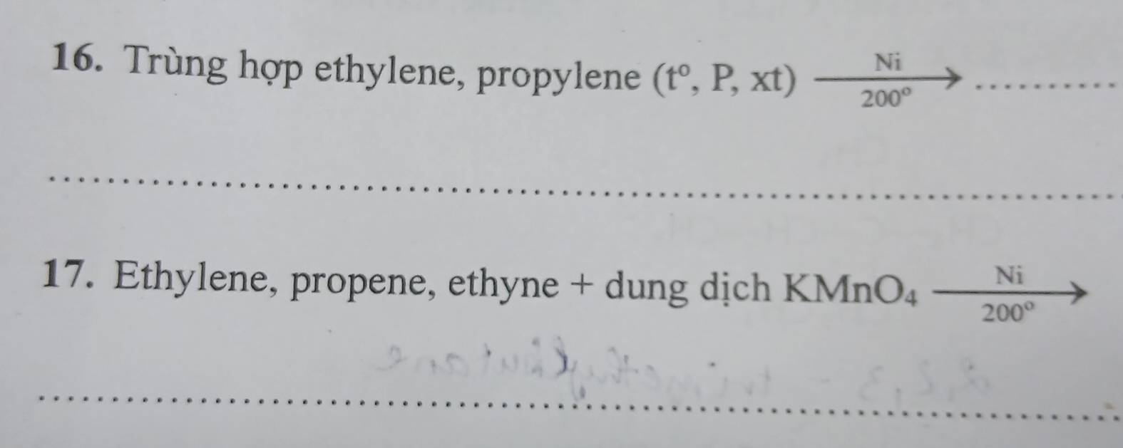 Trùng hợp ethylene, propylene (t°,P,xt) Ni/200° 
17. Ethylene, propene, ethyne + dung dịch KMnO_4 Ni/200° 