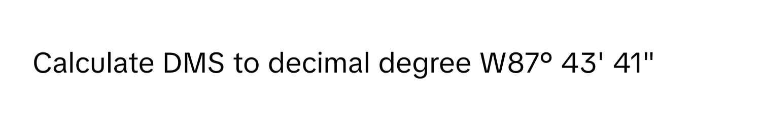 Calculate DMS to decimal degree W87° 43' 41"