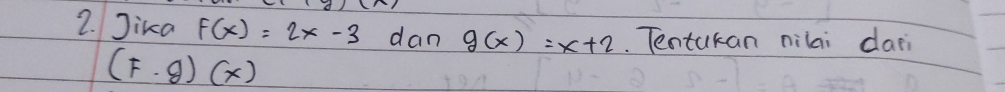 Jika F(x)=2x-3 dan g(x)=x+2.. Tentukan nilai dani
(F· g)(x)