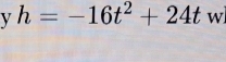 h=-16t^2+24t w