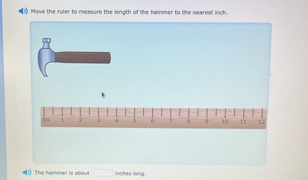 Solved: Move the ruler to measure the length of the hammer to the ...