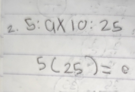 5:9* 10:25
5(25)=e