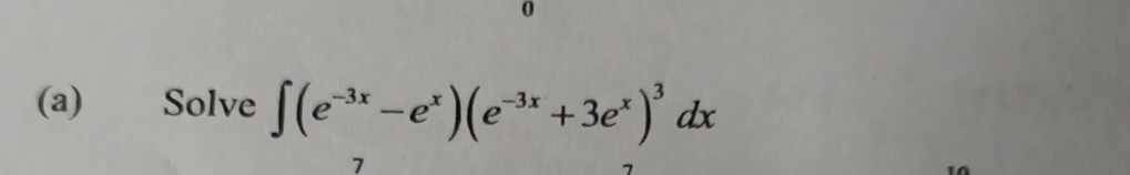 0 
(a) Solve ∈t (e^(-3x)-e^x)(e^(-3x)+3e^x)^3dx
7